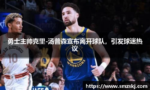 勇士主帅克里-汤普森宣布离开球队，引发球迷热议