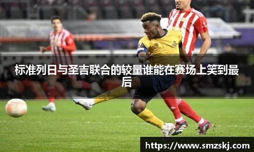 标准列日与圣吉联合的较量谁能在赛场上笑到最后