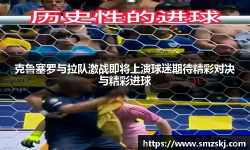 克鲁塞罗与拉队激战即将上演球迷期待精彩对决与精彩进球