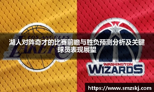 湖人对阵奇才的比赛前瞻与胜负预测分析及关键球员表现展望